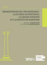 C. Ailloud-Nicolas et C. Bahier-Porte, Dramaturgies de l'inconstance. La Double inconstance, La Fausse suivante et La Dispute de Marivaux