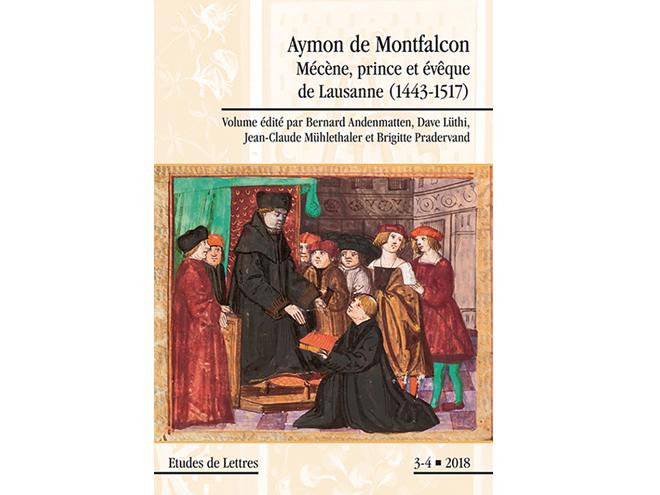 Aymon de Montfalcon. Mécène, prince et évêque de Lausanne 1443-1517 (Études de lettres, 2018 n° 3-4)