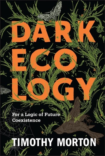 T. Morton, Dark Ecology. For a Logic of Future Coexistence