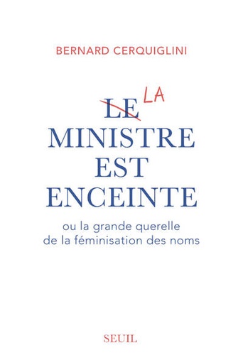 B. Cerquiglini, Le ministre est enceinte ou la grande querelle de la féminisation des noms