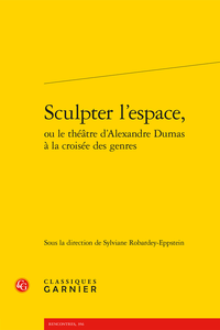 Sylviane Robardey-Eppstein (dir.), Sculpter l’espace, ou le théâtre d’Alexandre Dumas à la croisée des genres 