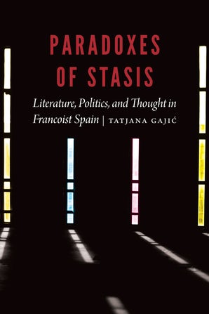 T. Gajić, Paradoxes of Stasis. Literature, Politics, and Thought in Francoist Spain