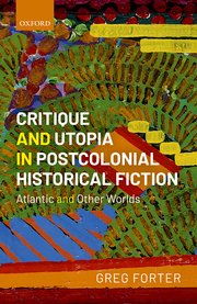 G. Forter, Critique and Utopia in Postcolonial Historical Fiction. Atlantic and Other Worlds