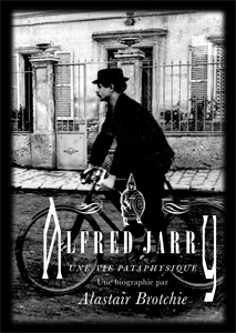 A. Brotchie, Alfred Jarry. Une vie pataphysique (trad. G. Firmin et Th. Foulc)