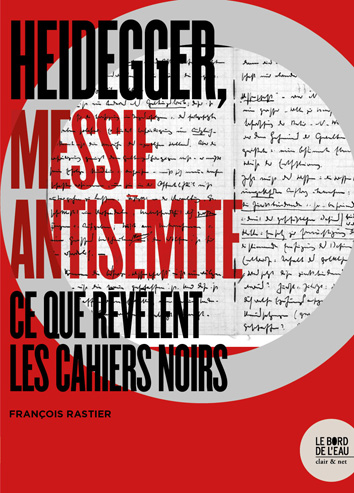 F. Rastier, Heidegger, Messie antisémite. Ce que révèlent les Cahiers Noirs