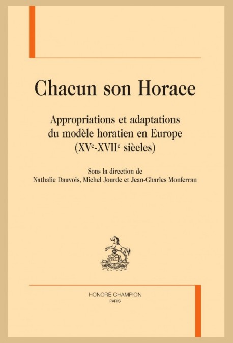 N. Dauvois, M. Jourde et J.-Ch. Monferran (dir.), Chacun son Horace. Appropriations et adaptations du modèle horatien en Europe (XVe-XVIIe s.)