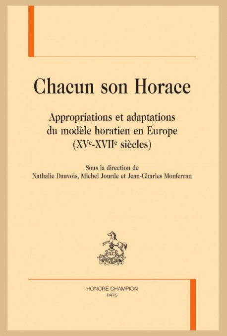 N. Dauvois, M. Jourde et J.-Ch. Monferran (dir.), Chacun son Horace. Appropriations et adaptations du modèle horatien en Europe (XVe-XVIIe s.)