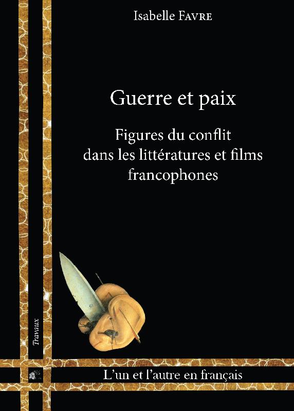 I. Favre, Guerre et paix. Figures du conflit dans les littératures et films francophones