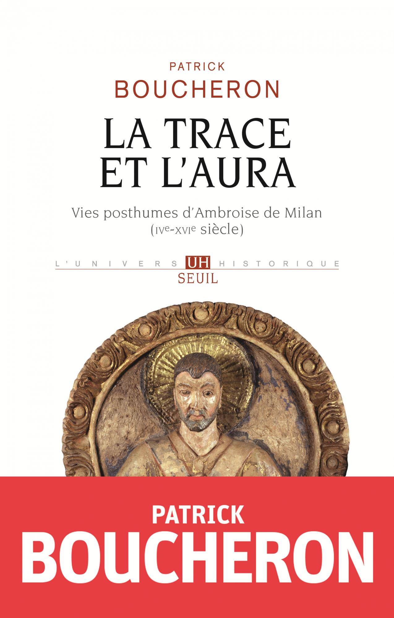 P. Boucheron, La Trace et l'aura Vies posthumes d'Ambroise de Milan (IVe-XVIe s.) 