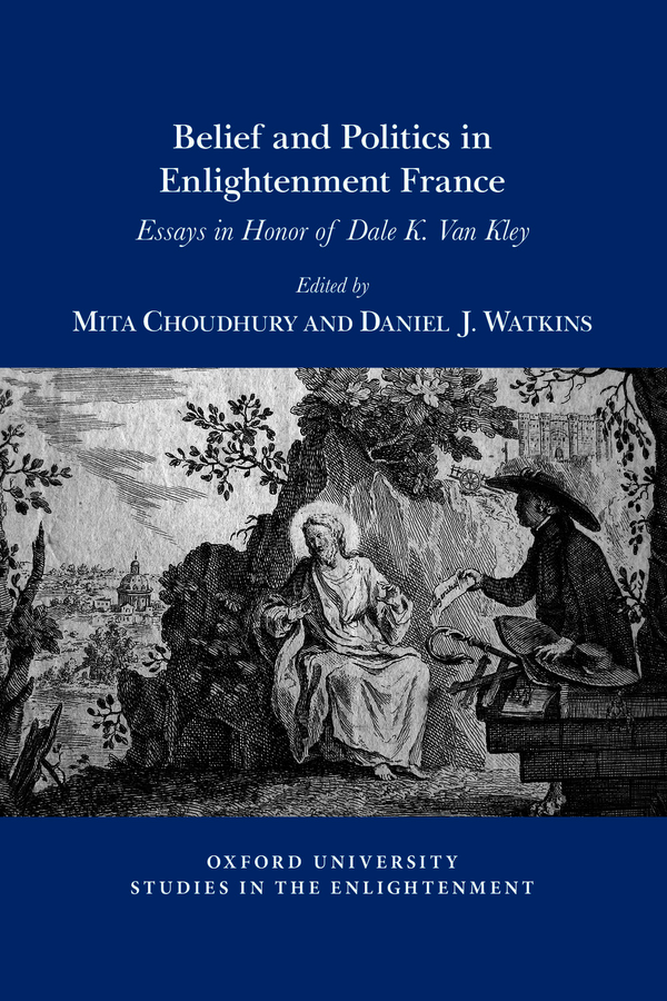 M. Choudhury and D.J. Watkins (eds.), Belief and Politics in Enlightenment France: Essays in Honor of Dale K. Van Kley