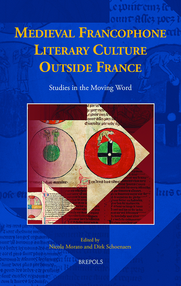 Medieval Francophone Literary Culture Outside France. Studies in the Moving Word (N. Morato, D. Schoenaers dir.)