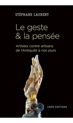 S. Laurent, Le geste & la pensée. Artistes contre artisans, de l’Antiquité à nos jours