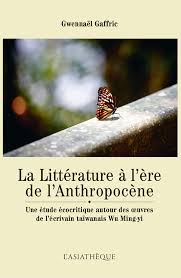 G. Gaffric, La Littérature à l’ère de l’Anthropocène. Une étude écocritique autour des oeuvres de l’écrivain taïwanais Wu Ming-yi