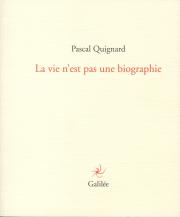 P. Quignard, La vie n'est pas une biographie