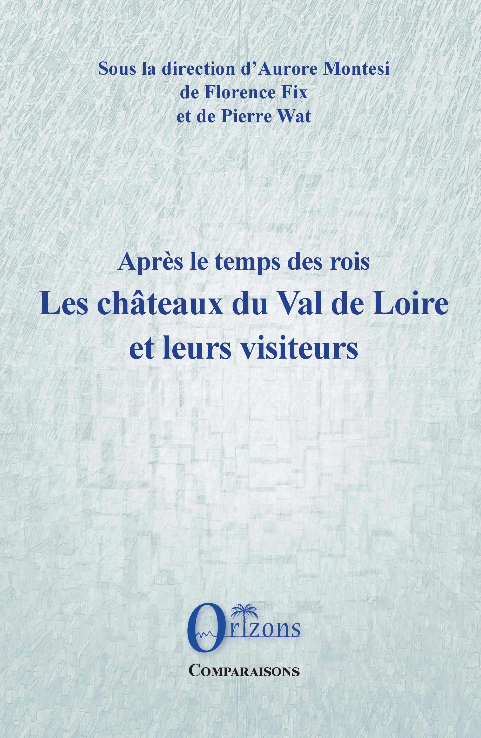 A. Montesi, F. Fix, P. Wat, Après le temps des rois. Les châteaux du Val de Loire et leurs visiteurs