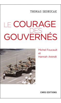 Th. Skorucak, Le Courage des gouvernés. Michel Foucault et Hannah Arendt