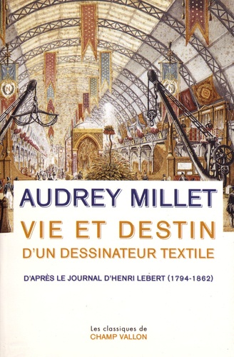 A. Millet, Vie et destin d'un dessinateur textile - D'après le Journal d'Henri Lebert (1794-1862)