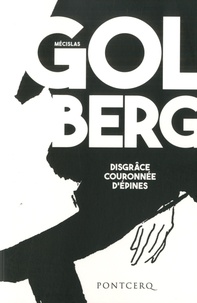 M. Goldberg, Disgrâce couronnée d'épines, journal d'un homme qui meurt. Suivi d'un choix de lettres, etc. (éd. C. Coquio)