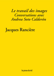 J. Rancière, Le travail des images. Conversations avec Andrea Soto Calderón