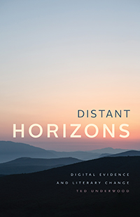 T. Underwood, Distant Horizons. Digital Evidence and Literary Change 