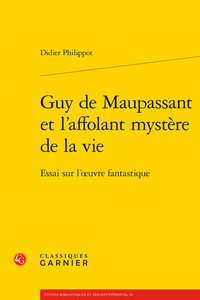 D. Philippot, Guy de Maupassant et l’affolant mystère de la vie. Essai sur l’œuvre fantastique