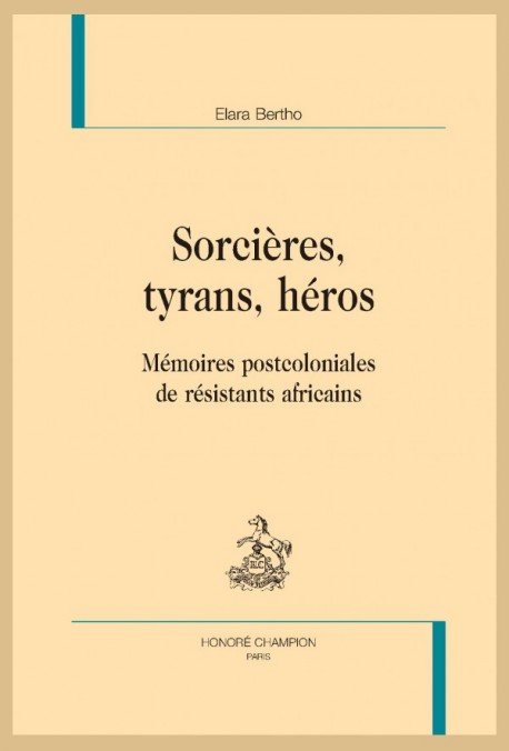 E. Bertho, Sorcières, tyrans, héros. Mémoires postcoloniales de résistants africains