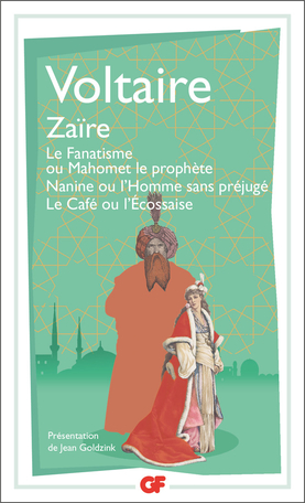 Voltaire, Zaïre – Le Fanatisme ou Mahomet le prophète – Nanine ou l’Homme sans préjugé – Le Café ou l’Écossais (éd. J. Goldzink, GF-Flammarion)