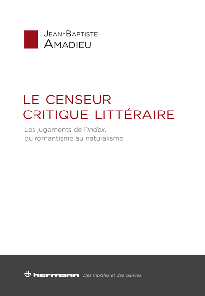 J-B. Amadieu, Le censeur critique littéraire. Les jugements de l'Index, du romantisme au naturalisme