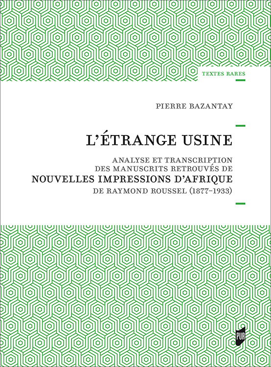 P. Bazantay, L’Etrange usine - Analyse et transcription des manuscrits retrouvés de Nouvelles Impressions d’Afrique de Raymond Roussel 