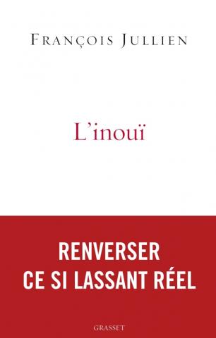 F. Jullien, L'Inouï. Ou l'autre nom de ce si lassant réel