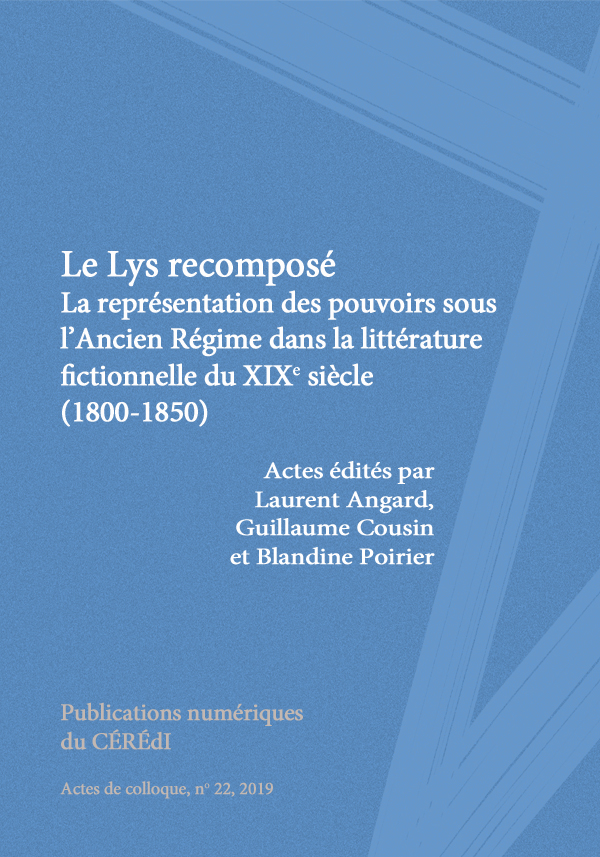 L. Angard, G. Cousin, B. Poirier, Le Lys recomposé. La représentation des pouvoirs sous l’Ancien Régime dans la littérature fictionnelle du xixe siècle (1800-1850)