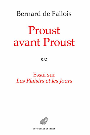 B. De Fallois, Proust avant Proust. Essai sur Les Plaisirs et les Jours