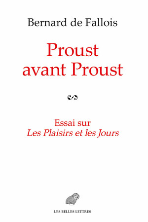 B. De Fallois, Proust avant Proust. Essai sur Les Plaisirs et les Jours