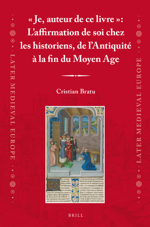 C. Bratu, « Je, auteur de ce livre » : L’affirmation de soi chez les historiens, de l’Antiquité à la fin du Moyen Age