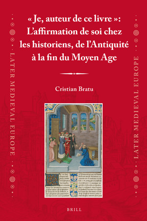 C. Bratu, « Je, auteur de ce livre » : L’affirmation de soi chez les historiens, de l’Antiquité à la fin du Moyen Age