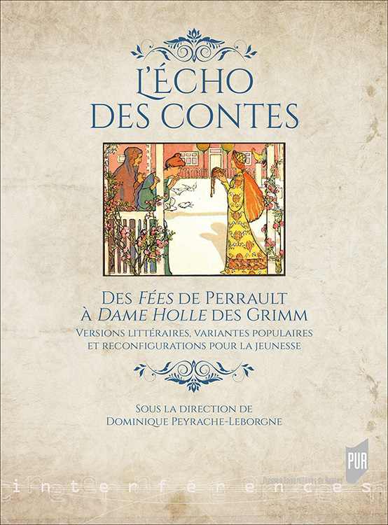 D. Peyrache-Leborgne (dir.), L’écho des contes. Des Fées de Perrault à Dame Holle des Grimm. Versions littéraires, variantes populaires et reconfigurations pour la jeunesse