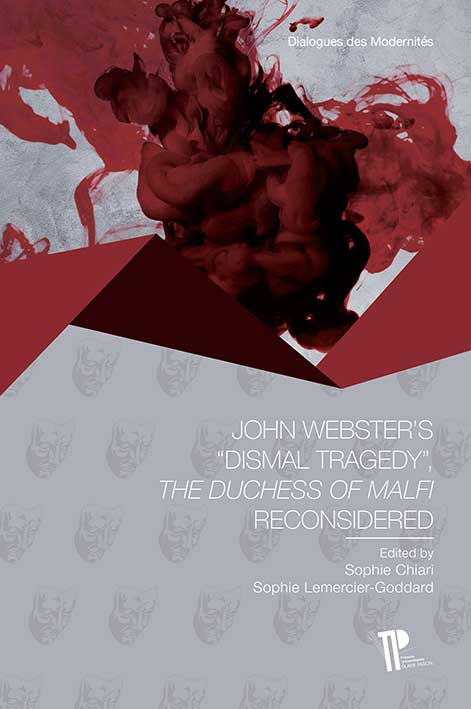 S. Chiari et S. Lemercier-Goddard (dir.), John Webster’s “dismal tragedy” - The Duchess of Malfi reconsidered   