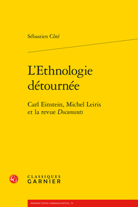 S. Côté, L’Ethnologie détournée. Carl Einstein, Michel Leiris et la revue Documents