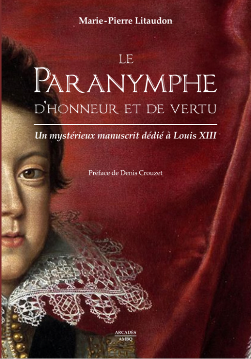 M.-P. Litaudon, Le Paranymphe d'honneur et de vertu. Un mystérieux manuscrit dédié à Louis XIII