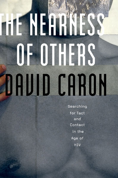 D. Caron, The Nearness of Others. Searching for Tact and Contact in the Age of HIV