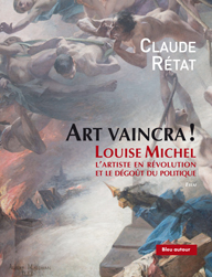 C. Rétat, Art vaincra ! Louise Michel, l'artiste en révolution et le dégoût du politique