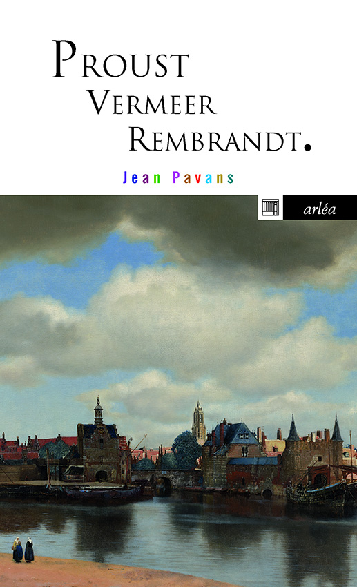 J. Pavans, Proust, Vermeer et Rembrandt. La précieuse matière du tout petit pan de mur jaune 