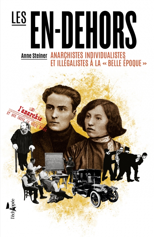 A. Steiner, Les En-dehors. Anarchistes individualistes et illégalistes à la « Belle Époque »