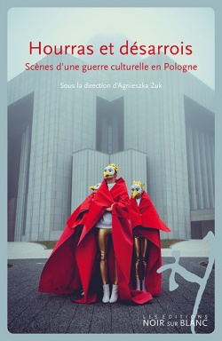 A. Żuk (dir.), Hourras et désarrois. Scènes d’une guerre culturelle en Pologne