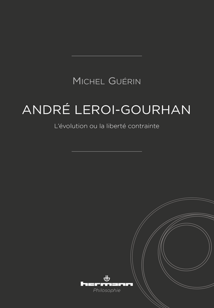 M. Guérin, André Leroi-Gourhan. L'Évolution ou la liberté contrainte