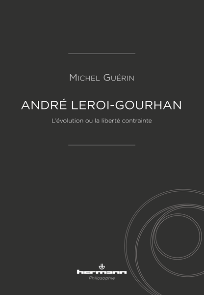 M. Guérin, André Leroi-Gourhan. L'Évolution ou la liberté contrainte