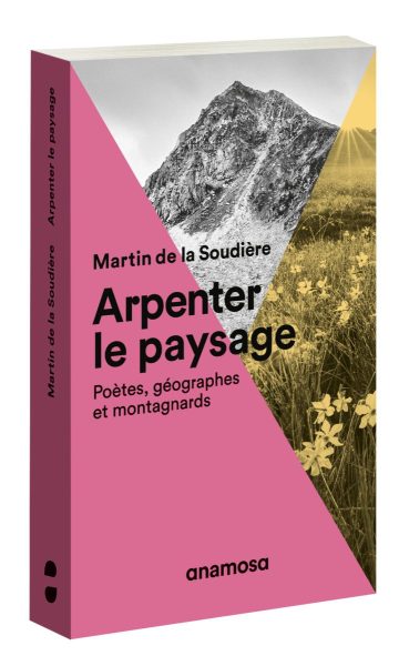 M. de la Soudière, Arpenter le paysage. Poètes, géographes et montagnards