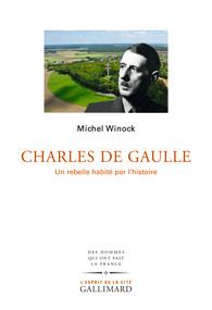 M. Winock, Charles de Gaulle. Un rebelle habité par l'histoire