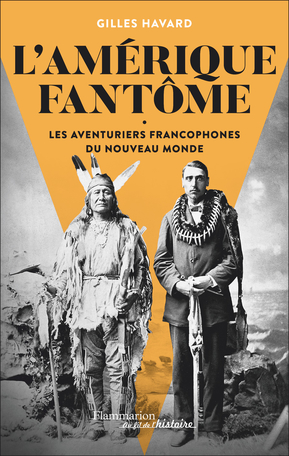 G. Havard, L'Amérique fantôme. Les aventuriers francophones du Nouveau Monde