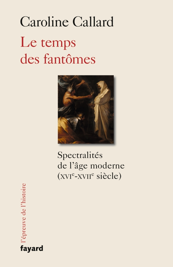 C. Callard, Le temps des fantômes. Spectralités de l’âge moderne (XVIe-XVIIe s.)